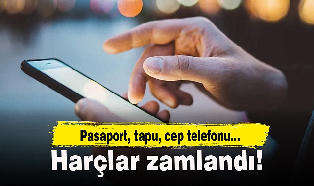 Pasaport, tapu ve yurtdışından getirilen cep telefonu harçlarına zam geldi