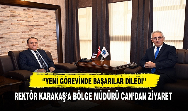 Rektör Karakaş'a Bölge Müdürü Can'dan Ziyaret