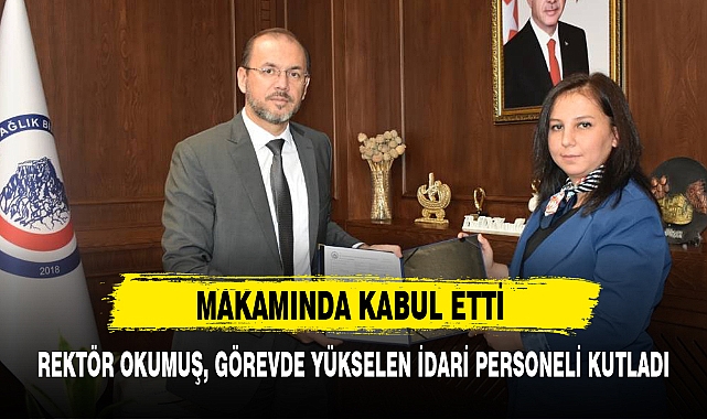 REKTÖR OKUMUŞ, GÖREVDE YÜKSELEN İDARİ PERSONELİ KUTLADI