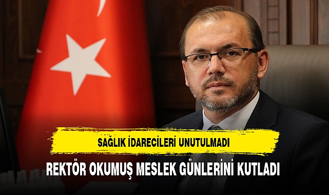 Rektör Okumuş Sağlık İdareciler Gününe Dair Mesaj Yayınladı.