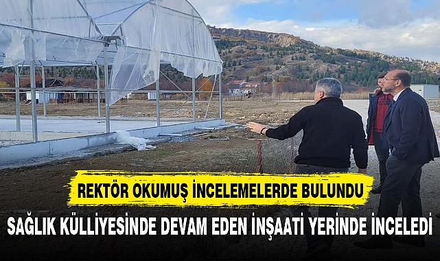 Rektör Okumuş Sağlık külliyesindeki inşaati yerinde inceledi