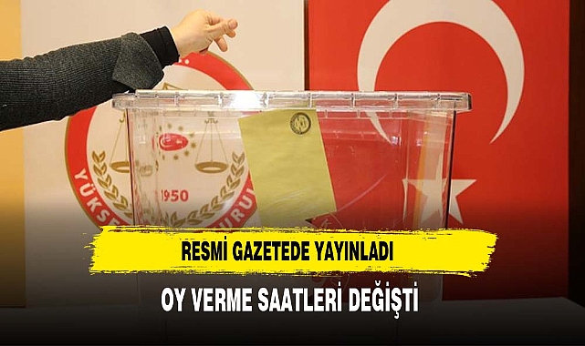Resmi Gazetede Yayınlandı. Oy Verme Saatleri Değişti