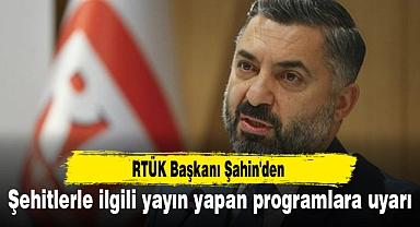 RTÜK Başkanı Şahin'den şehitlerle ilgili yayın yapan programlara uyarı