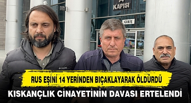 RUS EŞİNİ 14 YERİNDEN BIÇAKLAYARAK ÖLDÜRDÜ