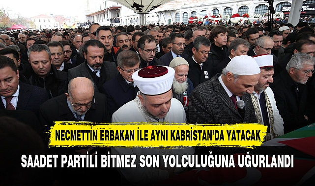 SAADET PARTİLİ BİTMEZ SON YOLCULUĞUNA UĞURLANDI