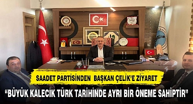 SAADET PARTİSİ YETKİLİLERİ, BÜYÜK KALECİK BELEDİYE BAŞKANI ABDULLAH ÇELİK'İ ZİYARET ETTİ