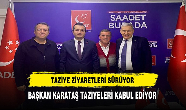 Saadet Partisine Taziye Ziyaretleri Sürüyor. Başkan Karataş Taziyeleri Kabul Ediyor
