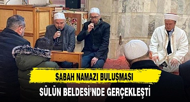 SABAH NAMAZI BULUŞMASI SÜLÜN BELDESİ'NDE GERÇEKLEŞTİ