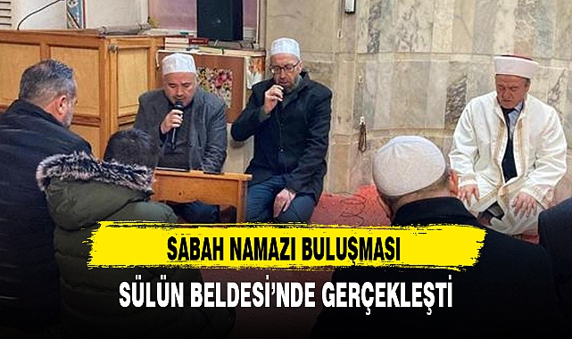 SABAH NAMAZI BULUŞMASI SÜLÜN BELDESİ'NDE GERÇEKLEŞTİ