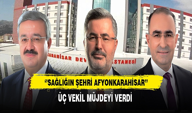 ''Sağlığın Şehri  Afyonkarahisar'' Üç Vekil Müjdeyi Verdi