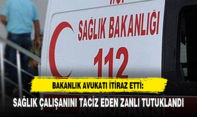 SAĞLIK ÇALIŞANINI TACİZ EDEN ZANLI TUTUKLANDI