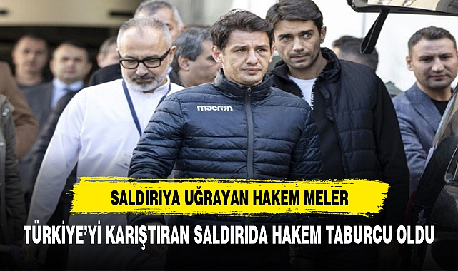 Saha ortasında yumruklu saldırıya uğrayan hakem Halil Umut Meler taburcu oldu