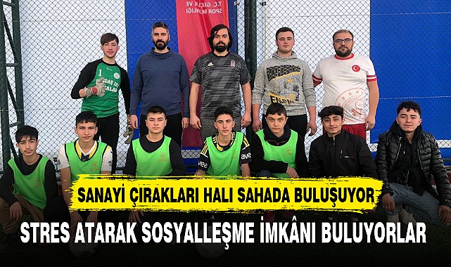 SANAYİ ÇIRAKLARI HALI SAHADA BULUŞUYOR