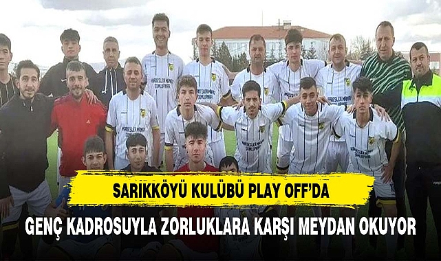 Sarıkköyü Spor  Kulübü play off'a çıkarak azmin zaferini bir kez daha kanıtladı