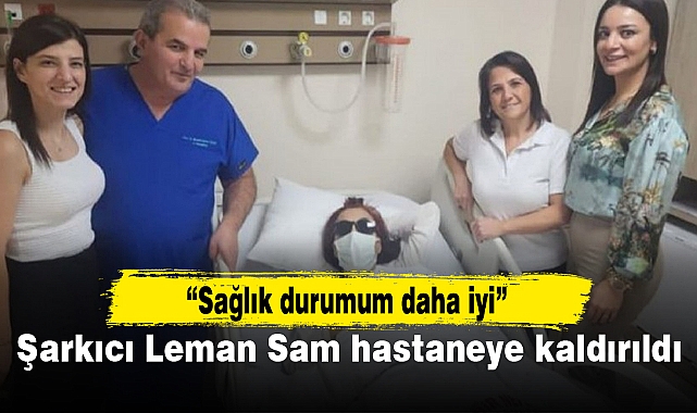 Şarkıcı Leman Sam hastaneye kaldırıldı