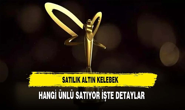 Satılık Altın Kelebek Hangi Ünlü Satıyor