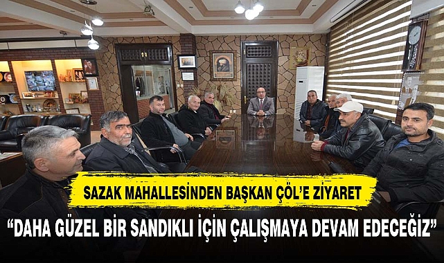 SAZAK MAHALLESİNDEN BAŞKAN DR. MUSTAFA ÇÖL’E ZİYARET