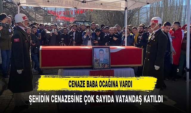 ŞEHİDİMİZİN NAAŞI BABA OCAĞINA VARDI