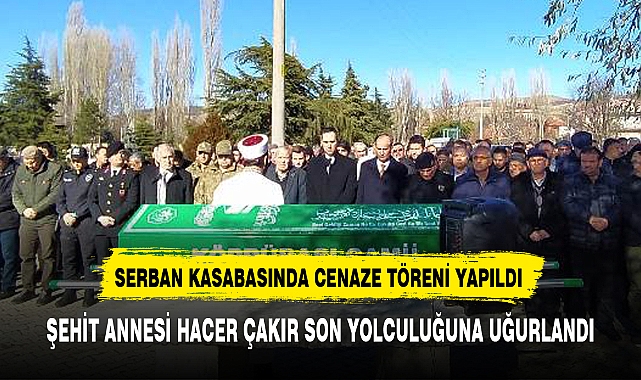 ŞEHİT ANNESİ HACER ÇAKIR SON YOLCULUĞUNA UĞURLANDI