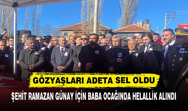 ŞEHİT RAMAZAN GÜNAY İÇİN BABA OCAĞINDA HELALLİK ALINDI