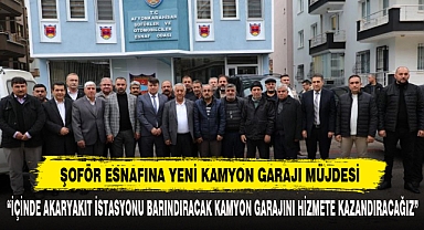 Şoför Esnafına Yeni Kamyon Garajı Müjdesi