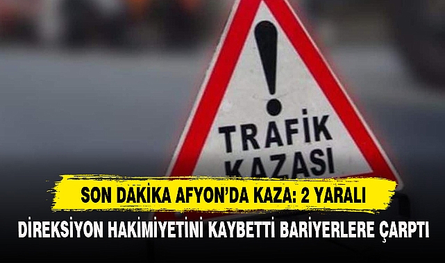 Son Dakika Afyon’da Kaza: 2 Yaralı