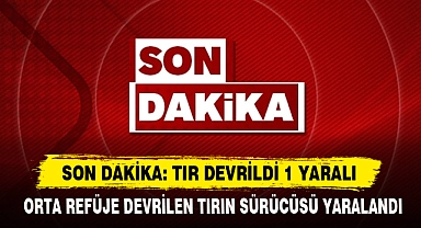 Son Dakika: Tır Devrildi 1 Yaralı