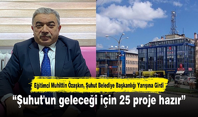 “Şuhut'un geleceği için 25 proje hazır”