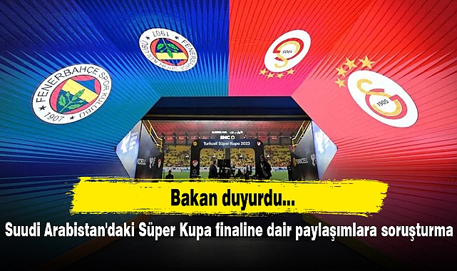 Suudi Arabistan'daki Süper Kupa finaline dair paylaşımlara soruşturma