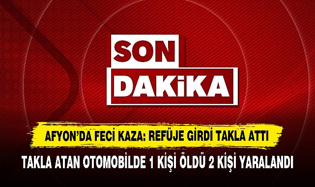 Takla Atan Otomobilde 1 Kişi Öldü 2 Kişi Yaralandı