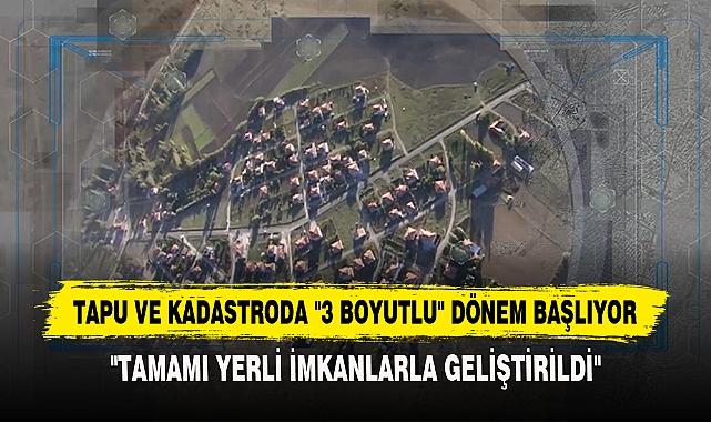 Tapu Ve Kadastroda "3 Boyutlu" Dönem Başlıyor