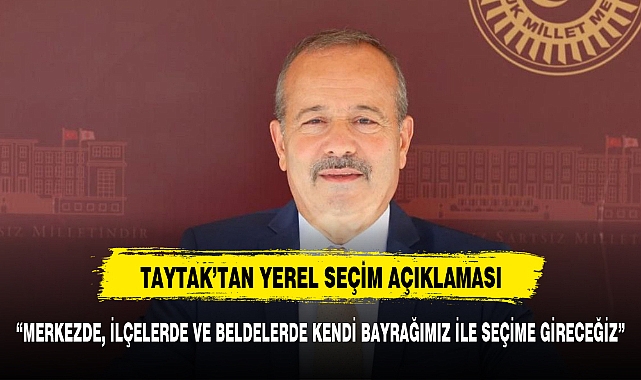 TAYTAK'TAN YEREL SEÇİM AÇIKLAMASI:KENDİ BAYRAĞIMIZLA GİDECEĞİZ
