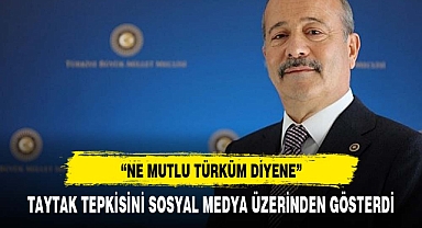 TAYTAK TEPKİSİNİ SOSYAL MEDYA ÜZERİNDEN GÖSTERDİ