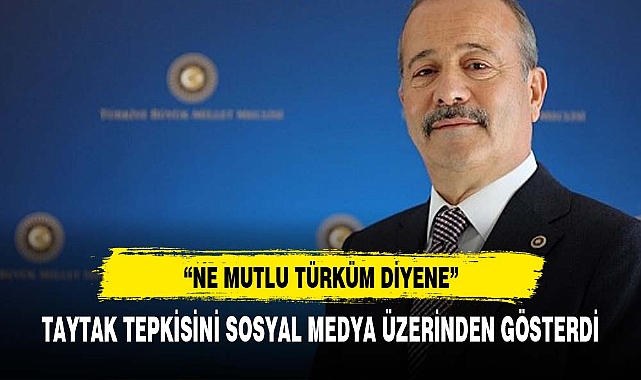 TAYTAK TEPKİSİNİ SOSYAL MEDYA ÜZERİNDEN GÖSTERDİ