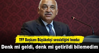 TFF Başkanı Büyükekşi sessizliğini bozdu: Denk mi geldi, denk mi getirildi bilemedim