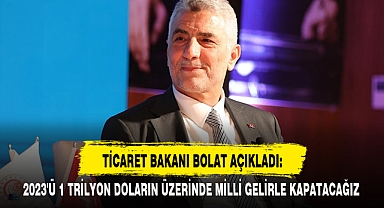 TİCARET BAKANI BOLAT AÇIKLADI: