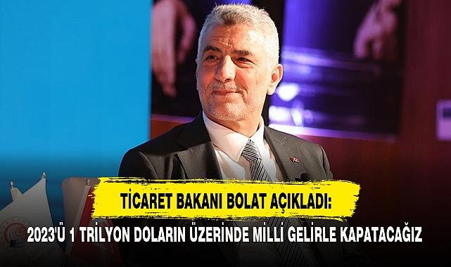 TİCARET BAKANI BOLAT AÇIKLADI: