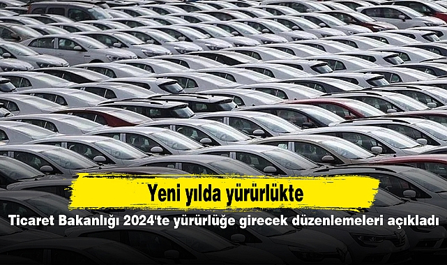 Ticaret Bakanlığı 2024'te yürürlüğe girecek düzenlemeleri açıkladı