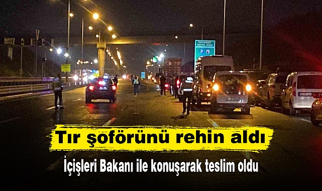 Tır şoförünü rehin aldı
