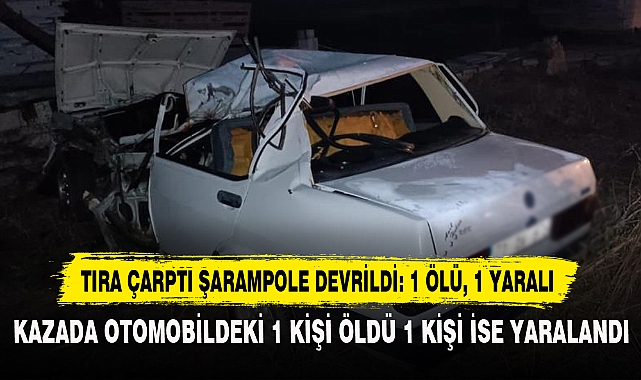 Tıra Çarptı Şarampole Devrildi: 1 Ölü, 1 Yaralı