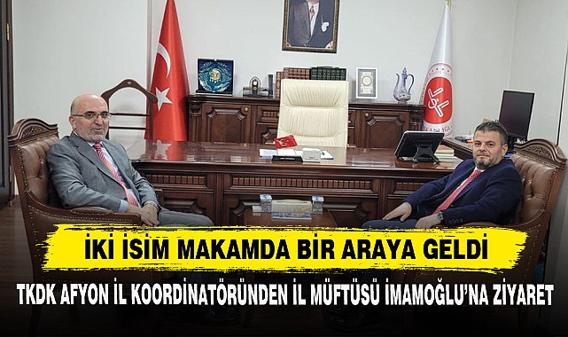 Tkdk Afyon İl Koordinatöründen İl Müftüsü İmamoğlu’na Ziyaret