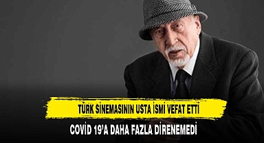 TÜRK SİNEMASININ USTA İSMİ VEFAT ETTİ