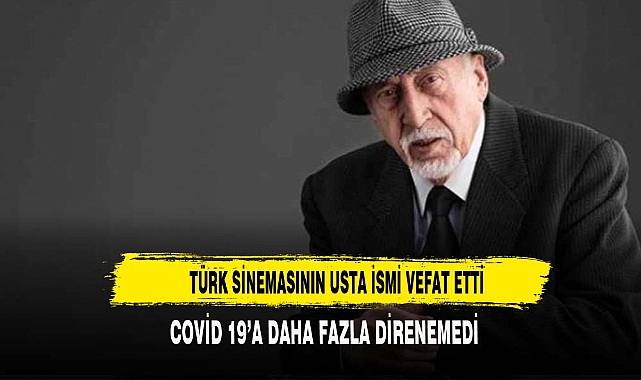 TÜRK SİNEMASININ USTA İSMİ VEFAT ETTİ