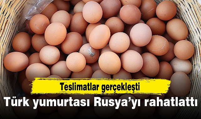 Türk yumurtası Rusya'yı rahatlattı