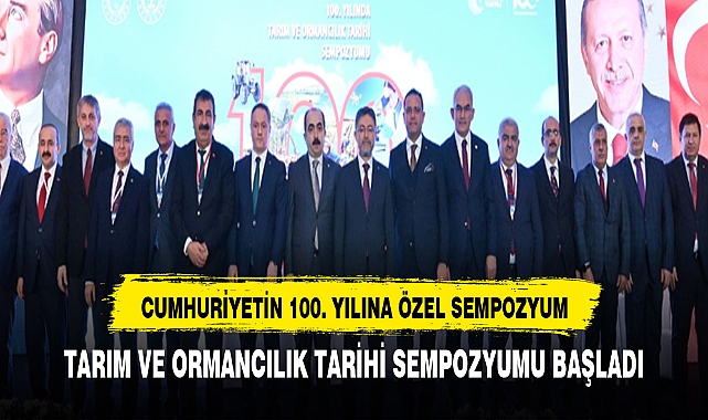 TÜRKİYE CUMHURİYETİ'NİN 100 YILINDA TARIM VE ORMANCILIK TARİHİ SEMPOZYUMU BAŞLADI