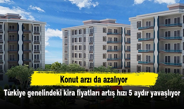 Türkiye genelindeki kira fiyatları artış hızı 5 aydır yavaşlıyor