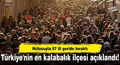 Türkiye'nin en kalabalık ilçesi açıklandı! Nüfusuyla 57 ili geride bıraktı