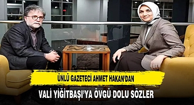 Ünlü Gazeteci Ahmet Hakan'dan Vali Yiğitbaşı'ya Övgü Dolu Sözler