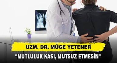 Uzm. Dr. Müge Yetener: “Mutluluk Kası, Mutsuz Etmesin”