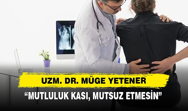 Uzm. Dr. Müge Yetener: “Mutluluk Kası, Mutsuz Etmesin”